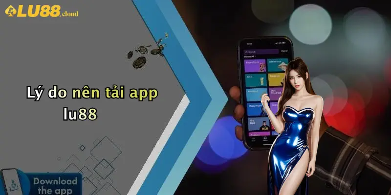 Tải App LU88: Trải Nghiệm Cá Cược Hiện Đại Và Tiện Ích 2 Lý do nên tải app lu88