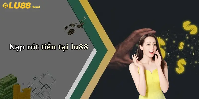 Nạp rút tiền tại lu88