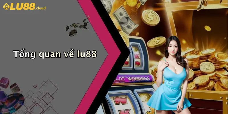 Nạp Tiền LU88: Hướng Dẫn Chi Tiết Thao Tác Giao Dịch Nhanh 1 Tổng quan về lu88